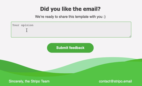 Animação de um e-mail com fundo verde e texto “Did you like the email?”. Mostra um campo sendo preenchido com uma opinião e o botão verde “Submit feedback” sendo clicado. O rodapé traz a assinatura “Sincerely, the Stripo Team” e o e-mail “contact@stripo.email
